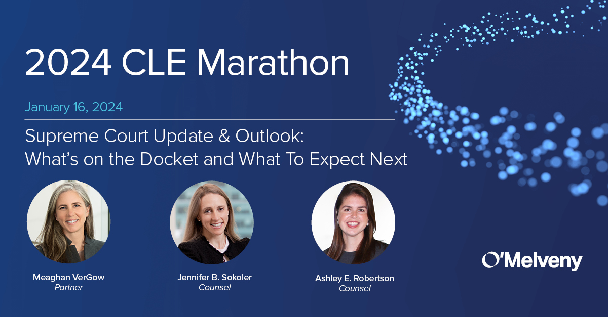 O’Melveny’s 2024 CLE Marathon Supreme Court Update & Outlook What’s